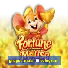 grupos mais 18 telegran